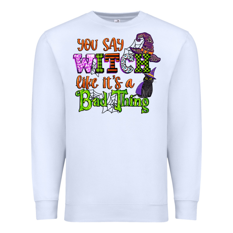 You Say Witch Like Its A Bad Thing Premium Sweatshirt by CowGirlArtShop | Teevron