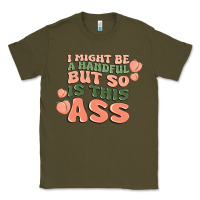 Army Green i might be a handful but so is this ass Classic Tee - MaliasSmallBusiness