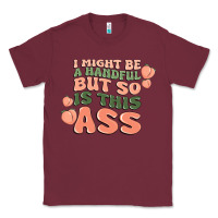 Burgundy i might be a handful but so is this ass Classic Tee - MaliasSmallBusiness