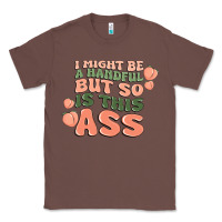 Chestnut i might be a handful but so is this ass Classic Tee - MaliasSmallBusiness