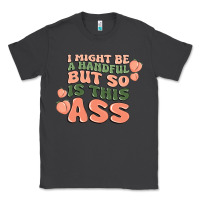 Smoke i might be a handful but so is this ass Classic Tee - MaliasSmallBusiness