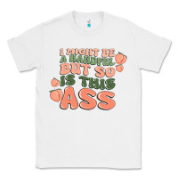 White i might be a handful but so is this ass Classic Tee - MaliasSmallBusiness