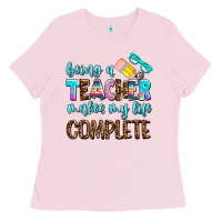 Bubblegum Pink being a teacher makes my life complate Ladies Tee - AdoDesignShop