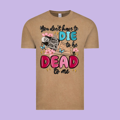 You Don't Have To Die To Be Dead To Me Vintage Tee Designed By Maliassmallbusiness