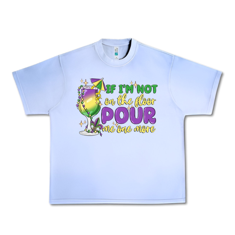 If I'm Not On The Floor Pour Me One More Urban Heavy Tee by MaliasSmallBusiness | Teevron