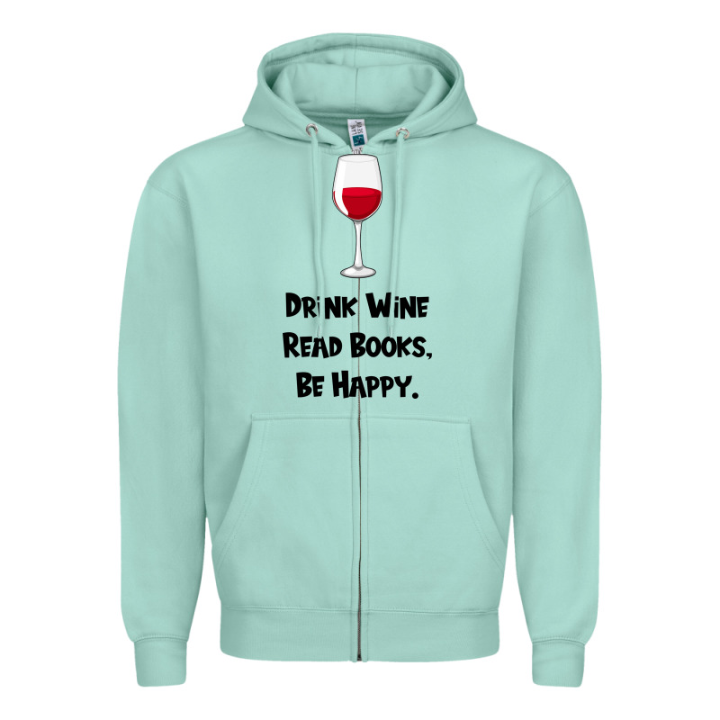 Drink Wine, Read Books, Be Happy Zipper Hoodie by Bettercallsaul | Teevron