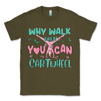 Army Green why walk then you can cartwheel Classic Tee - MaliasSmallBusiness