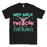 Why Walk Then You Can Cartwheel Classic Tee | Teevron