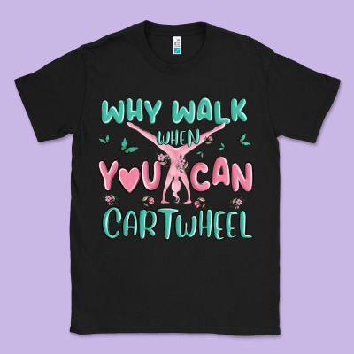 Why Walk Then You Can Cartwheel Classic Tee Designed By Maliassmallbusiness