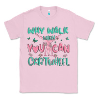 Bubblegum Pink why walk then you can cartwheel Classic Tee - MaliasSmallBusiness