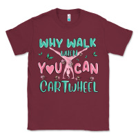 Burgundy why walk then you can cartwheel Classic Tee - MaliasSmallBusiness