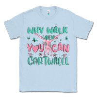 Dusty Blue why walk then you can cartwheel Classic Tee - MaliasSmallBusiness