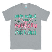 Heather Grey why walk then you can cartwheel Classic Tee - MaliasSmallBusiness