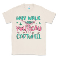 Natural why walk then you can cartwheel Classic Tee - MaliasSmallBusiness