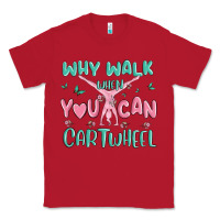 Red why walk then you can cartwheel Classic Tee - MaliasSmallBusiness
