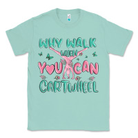 Seafoam why walk then you can cartwheel Classic Tee - MaliasSmallBusiness
