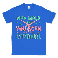 True Royal why walk then you can cartwheel Classic Tee - MaliasSmallBusiness