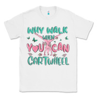 White why walk then you can cartwheel Classic Tee - MaliasSmallBusiness