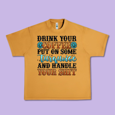 Drink Your Coffee Put On Some Turquoise And Handle Urban Heavy Tee Designed By Maliassmallbusiness