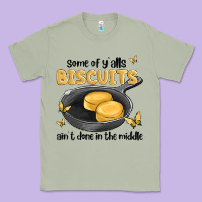 Some Of Yalls Biscuits Aint Done In The Middle Classic Tee Designed By Maliassmallbusiness