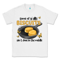 White some of yalls biscuits aint done in the middle Classic Tee - MaliasSmallBusiness