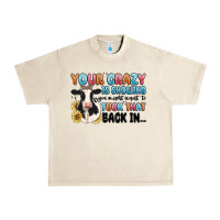 Sandshell your crazy is showing you might want to tuck that Urban Heavy Tee - MaliasSmallBusiness