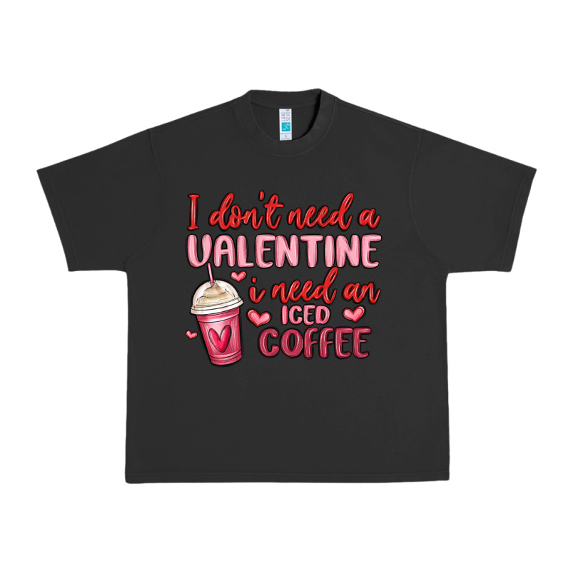 I Don T Need A Valentine I Need An Iced Coffee Urban Heavy Tee by MaliasSmallBusiness | Teevron