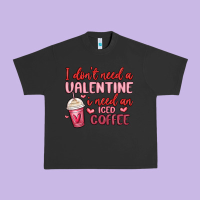 I Don T Need A Valentine I Need An Iced Coffee Urban Heavy Tee Designed By Maliassmallbusiness