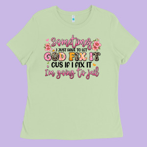 Sometimes I Just Have To Let God Fix It Ladies Tee Designed By Jahusdesignshop