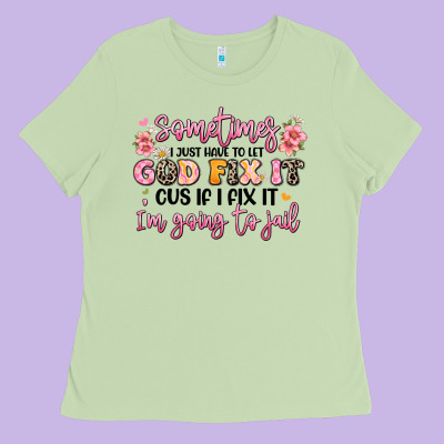 Sometimes I Just Have To Let God Fix It Ladies Tee Designed By Jahusdesignshop