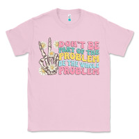 Bubblegum Pink dont be part of the problem Classic Tee - MaliasSmallBusiness