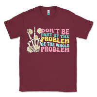 Burgundy dont be part of the problem Classic Tee - MaliasSmallBusiness