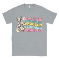 Heather Grey dont be part of the problem Classic Tee - MaliasSmallBusiness