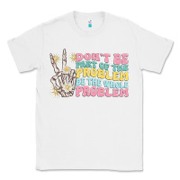 White dont be part of the problem Classic Tee - MaliasSmallBusiness