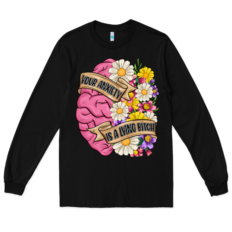 Your Anxiety Is A Lying Bitch Long Sleeve Tee by MaliasSmallBusiness | Teevron