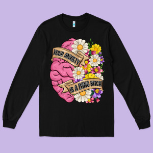 Your Anxiety Is A Lying Bitch Long Sleeve Tee Designed By Maliassmallbusiness