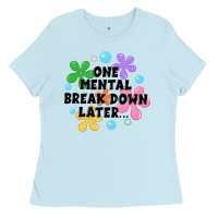 One Mental Break Down Later Ladies Tee | Teevron