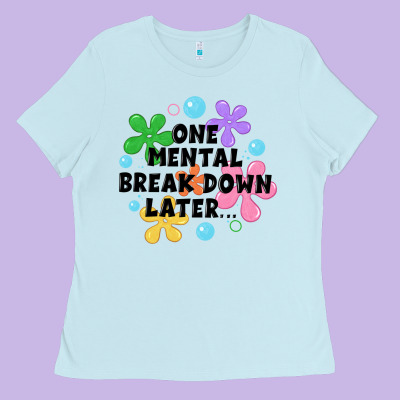 One Mental Break Down Later Ladies Tee Designed By Jahusdesignshop