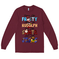 Burgundy Dance Like Frosty Shine Like Rudolph Give Like Long Sleeve Tee - MaliasSmallBusiness