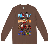 Chestnut Dance Like Frosty Shine Like Rudolph Give Like Long Sleeve Tee - MaliasSmallBusiness