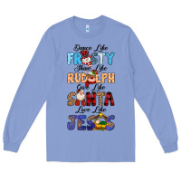 Dance Like Frosty Shine Like Rudolph Give Like Long Sleeve Tee | Teevron