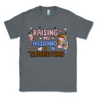 Charcoal Heather raising my husband is exhausting Classic Tee - MaliasSmallBusiness