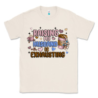 Natural raising my husband is exhausting Classic Tee - MaliasSmallBusiness