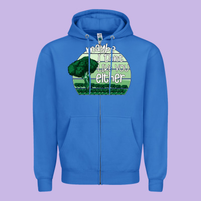 Maybe I Don't Like You Either Zipper Hoodie Designed By Bettercallsaul
