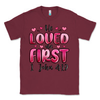 Burgundy he loved us first 1 john 4 19 Classic Tee - MaliasSmallBusiness