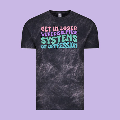 Get In Loser We're Disrupting Systems Of Oppressio Vintage Tee Designed By Maliassmallbusiness