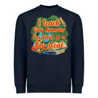 I Teach Tiny Humans Im Kind Of A Big Deal Heavyweight Sweatshirt | Teevron