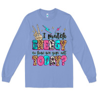 Colony Blue i match energy so how we gon' act today Long Sleeve Tee - MaliasSmallBusiness