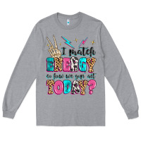 Heather Grey i match energy so how we gon' act today Long Sleeve Tee - MaliasSmallBusiness