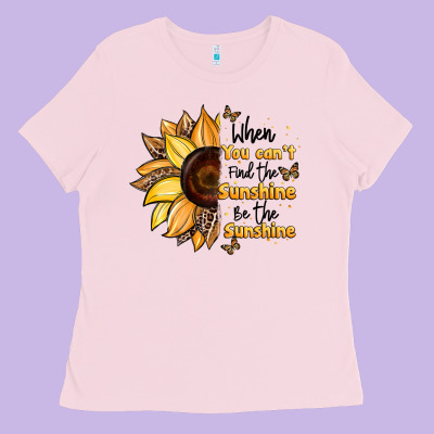 When You Can't Find The Sunshine Be The Sunshine Ladies Tee Designed By Jahusdesignshop